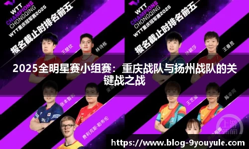2025全明星赛小组赛：重庆战队与扬州战队的关键战之战
